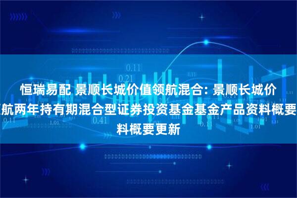 恒瑞易配 景顺长城价值领航混合: 景顺长城价值领航两年持有期混合型证券投资基金基金产品资料概要更新